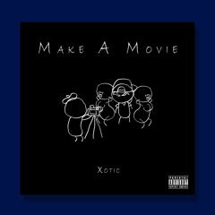 Xotic- Make A Movie