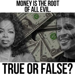 Money Is The Root Of Evil - True Or False?