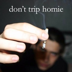 Dont Trip Homie