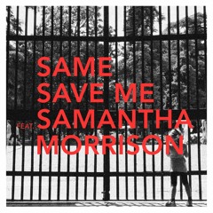 SAME - Save Me (feat. Samantha Morrison)