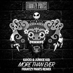 Kayzo & Junkie Kid - More Than Ever (FRANTZY PANTS Remix)