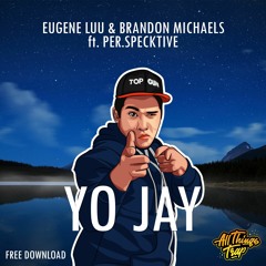 Eugene Luu & Brandon Michaels ft. Per.specktive - Yo Jay [FREE DOWNLOAD]