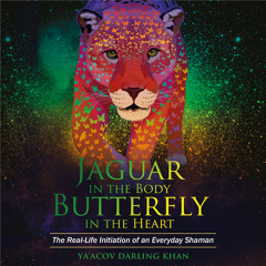 Jaguar in the Body Butterfly in the Heart - Ya'Acov Darling Khan (Chapter One)