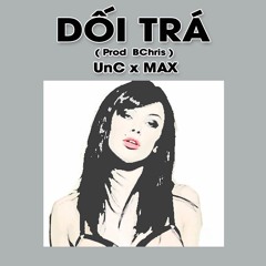 Dối Trá - UnC ft Max ( Prod by BChris )