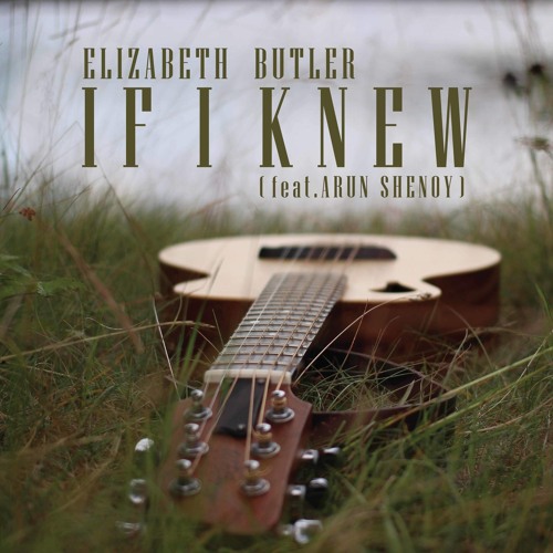 Elizabeth Butler - If I Knew (feat. Arun Shenoy)