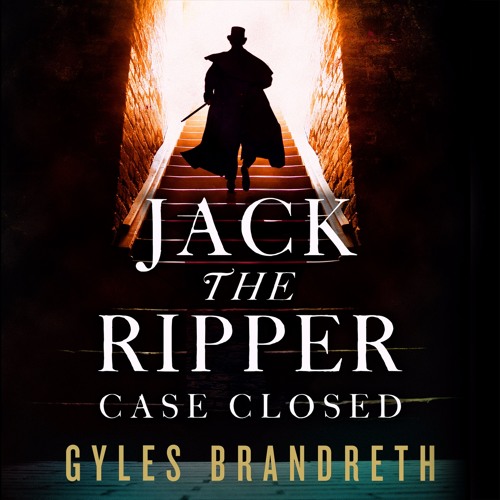 Jack The Ripper Case Files Chapter 1 Stream Jack the Ripper: Case Closed written and read by Gyles Brandreth