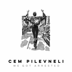 Cem Pilevneli - We Got Arrested