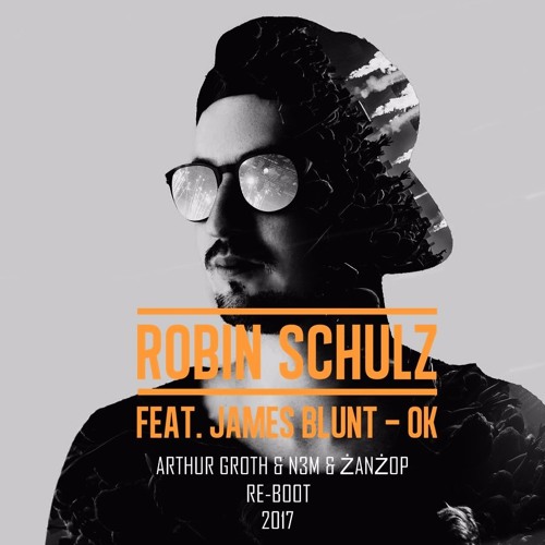 Stream Robin Schulz Feat. James Blunt – OK (Arthur Groth & N3M & ŻanŻop  RE-BOOT)[CLICK BUY FREE DOWNLOAD] by Arthur Groth ♺ REMIXES | Listen online  for free on SoundCloud