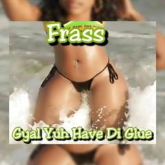 Frass - Gyal Yuh Have Di Glue [Official Audio]