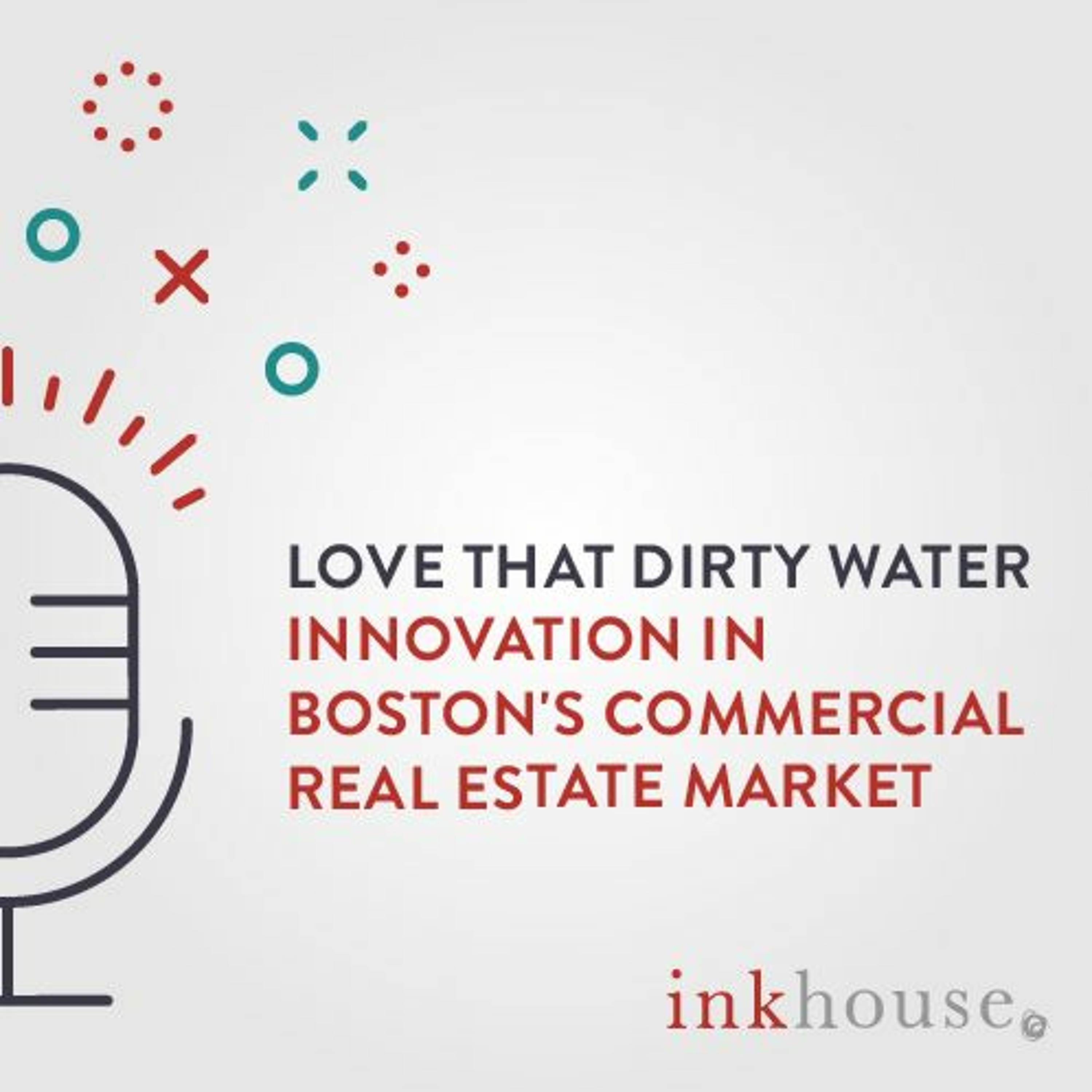 Love That Dirty Water: Innovation In Boston's Commercial Real Estate Market episode artwork