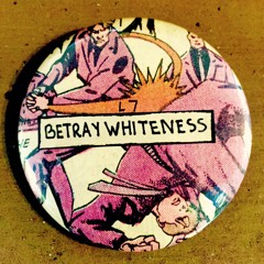 Betray Whiteness