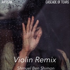 Artisan - Cascade of Tears (Violin Remix - Shmuel Ben Shimon)