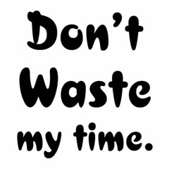 Dont Waste My Time