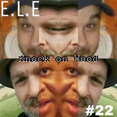 E.L.E. #22 Knock on Wood