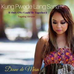 Kung pwede lang sana (If only we could be together_TAGALOG version) - Diane de Mesa