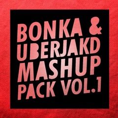 BONKA & Uberjakd Mashup Pack Vol. 1