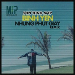 BÌNH YÊN NHỮNG PHÚT GIÂY REMIX - SƠN TÙNG M-TP