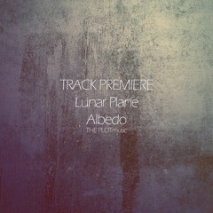 Exclusive Premiere: Lunar Plane - Albedo - THE PLOTmusic