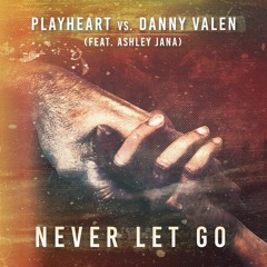 Playheart vs. Danny Valen - Never Let Go (feat. Ashley Jana)