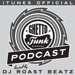 Ghetto Funk Podcast 10 : Roast Beatz