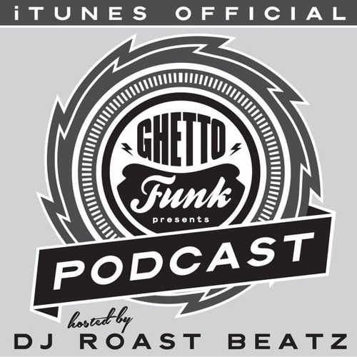Ghetto Funk Podcast 10 : Roast Beatz