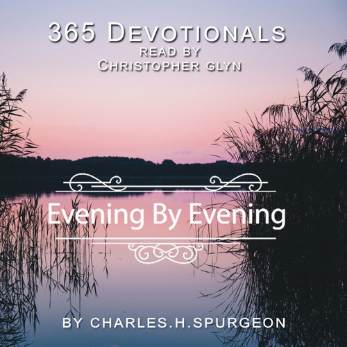 EVENING BY EVENING - By Charles Spurgeon