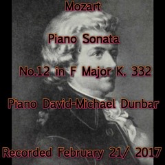 Mozart Piano Sonata No.12 in F Major K. 332 Piano David-Michael Dunbar Recorded February 21/ 2017