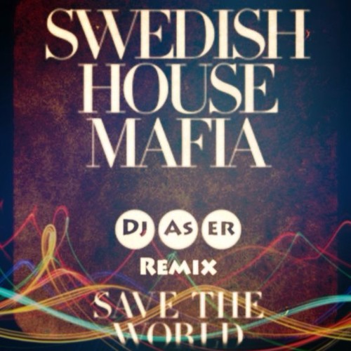 Swedish House Mafia - Save The World (DJ Aser Remix)