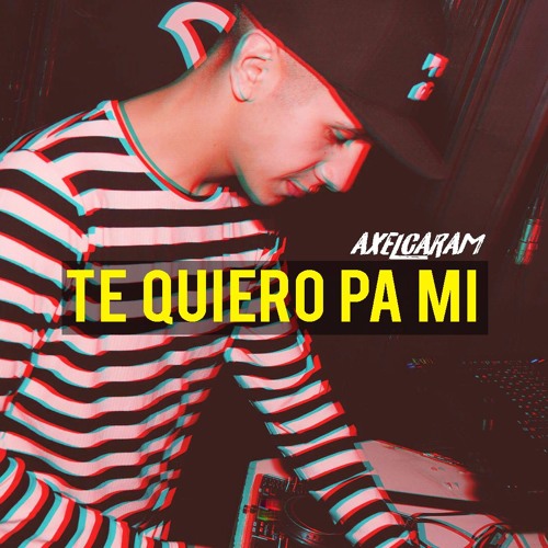 TE QUIERO PA MI - AXEL CARAM
