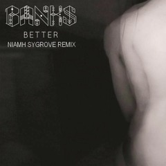 BANKS - BETTER x NIAMH SYGROVE REMIX