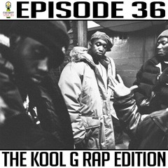 Episode 36 * The Kool G Rap Edition *