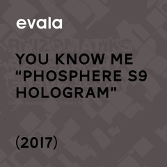 You Know Me  ~phosphere S9 hologram~ (2017)