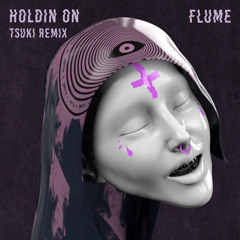 Flume - Holdin On [reMade By Tsuki]