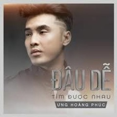 Đâu Dễ Tìm Được Nhau - Ưng Hoàng Phúc
