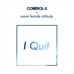Control-S x Sweet Female Attitude - I Quit (Original 'Circa 2000' Mix)
