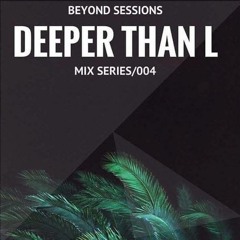 Beyond Sessions 004 - DEEPER THAN L
