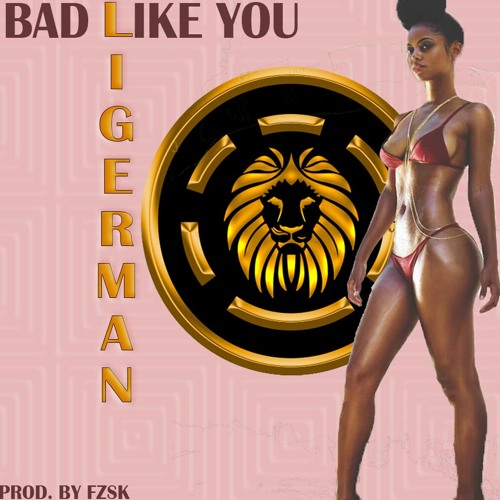 LIGER - BAD LIKE YOU