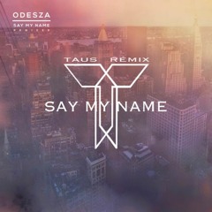 ODESZA - Say My Name Ft. Zyra (Taus Remix)