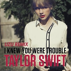 I Knew You Were Trouble (Uzu Remix Re-edit)