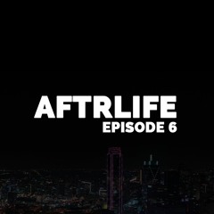 AFTRLIFE Episode 6