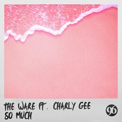 The Ware - So Much (feat. Charly Gee)