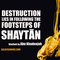 Destruction Lies In Following The Footsteps Of Shaytaan By Abu Khadeejah