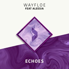 Wayfloe - Echoes (feat. Aleesia)