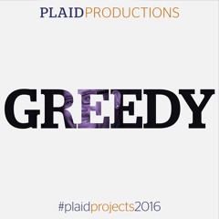 Greedy – #plaidprojects2016 feat. Monty Hill