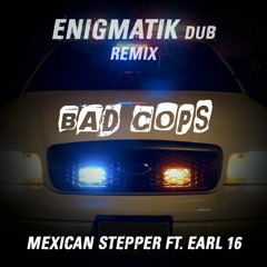 Mexican Stepper Ft. Earl 16 - Badcops (Enigmatik Dub REMIX)