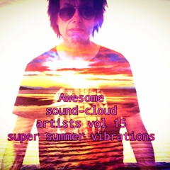 Awesome sound-cloud artists and fav tracks vol 15 [super summer vibrations]