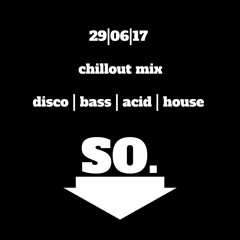 29/06/17 chillout mix / disco| bass| acid| house