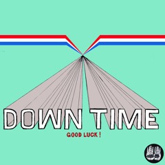 Down Time - No Sentiment ("Good Luck!" out now!)