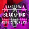 Download BLACKPINK - AS IF IT´S YOUR LAST | LANG_remix BLACKPINK - AS IF IT´S YOUR LAST | LANG_remix