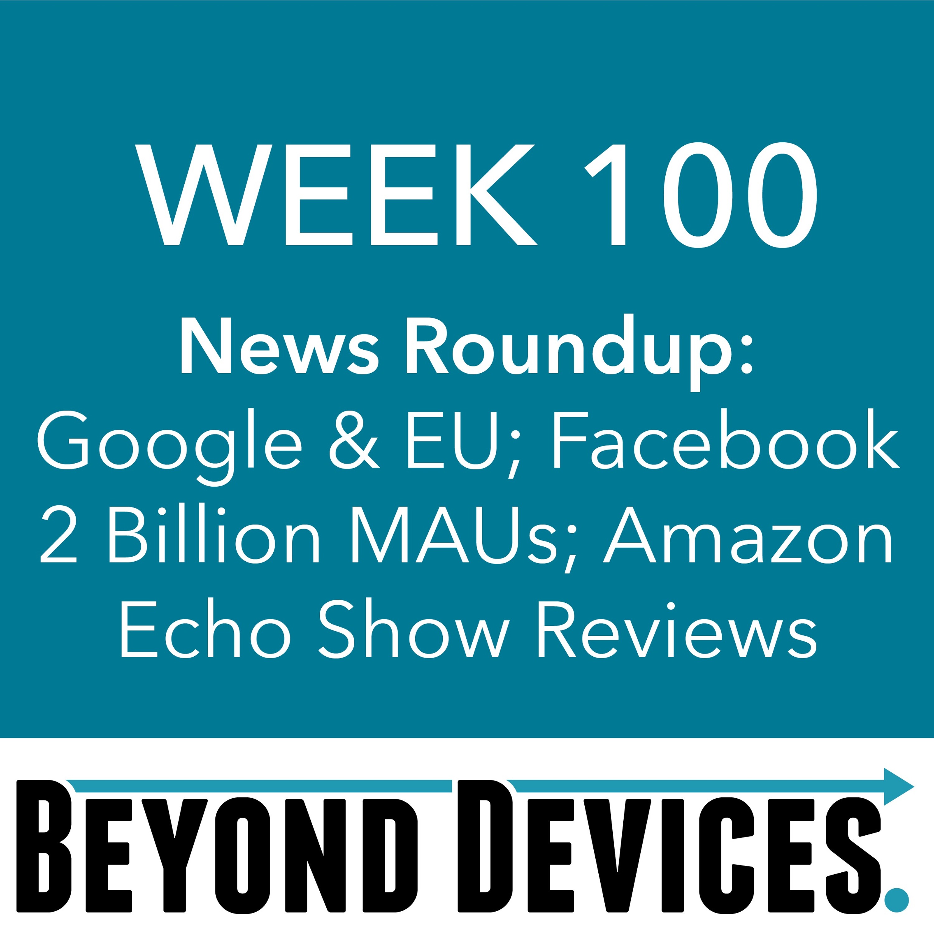 Week 100 – NR – Google & EU, Facebook 2 Billion, Amazon Echo Show Reviews episode artwork